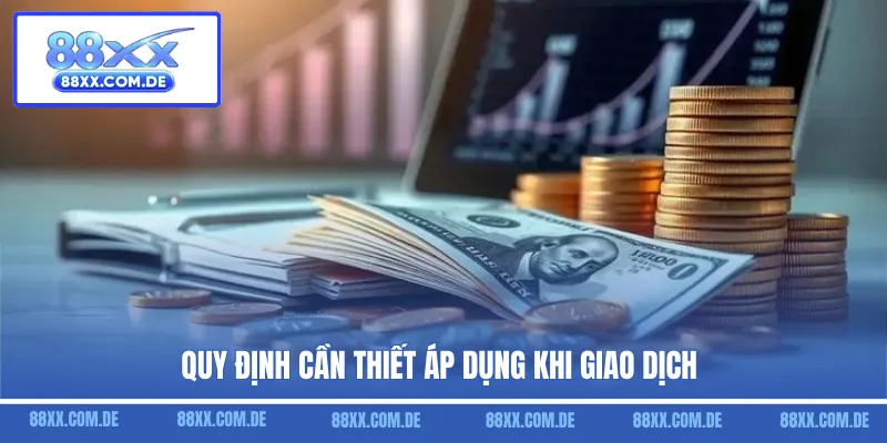 Quy định cần thiết áp dụng khi giao dịch